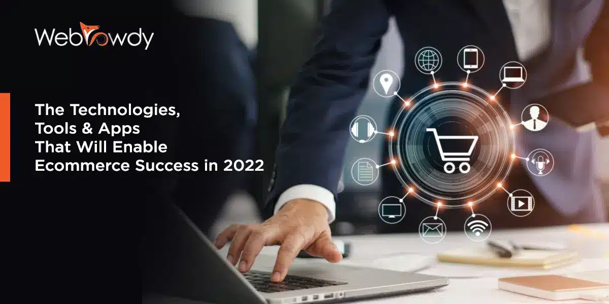The Technologies, Tools, and Apps That Will Enable Ecommerce Success in 2022