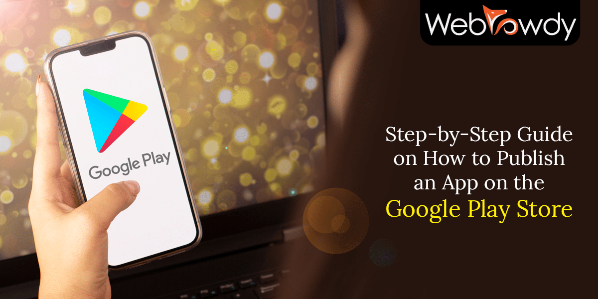 Step-by-Step Guide on How to Publish an App on the Google Play Store